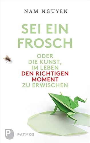 Sei ein Frosch oder die Kunst, im Leben den richtigen Moment zu erwischen von Patmos Verlag