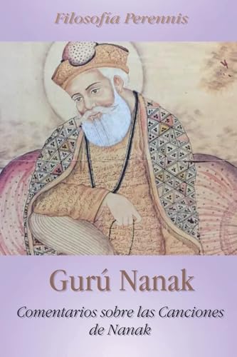 Gurú Nanak: Comentarios sobre las Canciones de Nanak von Filosofía Perennis