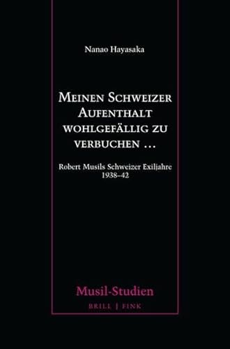 Meinen Schweizer Aufenthalt wohlgefällig zu verbuchen …: Robert Musils Schweizer Exiljahre 1938-42 (Musil-Studien)