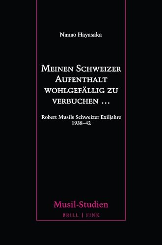 Meinen Schweizer Aufenthalt wohlgefällig zu verbuchen …: Robert Musils Schweizer Exiljahre 1938-42 (Musil-Studien) von Brill I Fink