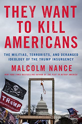 They Want To Kill Americans: The Militias, Terrorists, And Deranged Ideology Of The Trump Insurgency They Want To Kill Americans: The Militias, Terrorists, And Deranged Ideology Of The Trump Insurgency