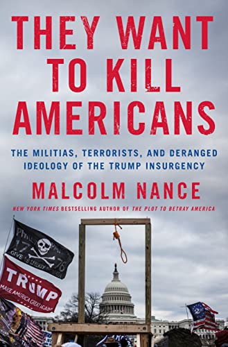 They Want To Kill Americans: The Militias, Terrorists, And Deranged Ideology Of The Trump Insurgency