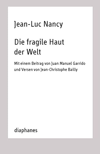Die fragile Haut der Welt: Mit einem Beitrag von Manuel Garrido und Versen von Jean-Christophe Bailly (TransPositionen) von Diaphanes