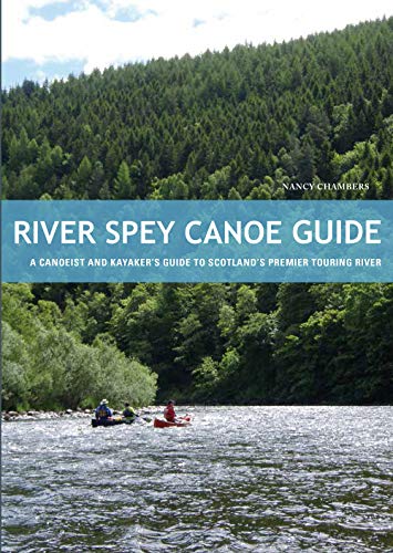 River Spey Canoe Guide: A Canoeist and Kayaker's Guide to Scotland's Premier Touring River