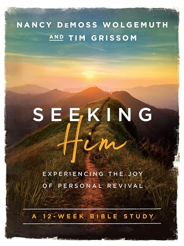 Seeking Him: Experiencing the Joy of Personal Revival: Experiencing the Joy of Personal Revival: A 12-Week Bible Study