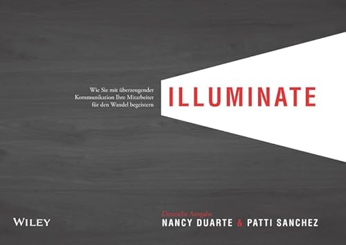 illuminate: Wie Sie mit überzeugender Kommunikation Ihre Mitarbeiter für den Wandel begeistern illuminate: Wie Sie mit überzeugender Kommunikation Ihre Mitarbeiter für den Wandel begeistern