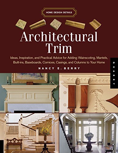 Architectural Trim: Ideas, Inspiration and Practical Advice for Adding Wainscoting, Mantels, Built-Ins, Baseboards, Cornices, Castings and Columns to your Home (Home Design Details) von Quarry Books