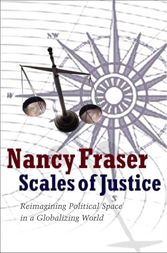 Scales of Justice: Reimagining Political Space in a Globalizing World Scales of Justice: Reimagining Political Space in a Globalizing World