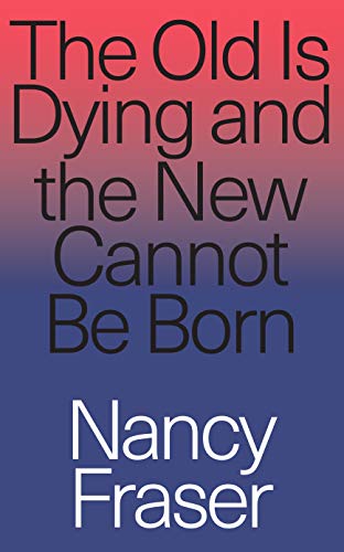 The Old is Dying and the New Cannot Be Born: From Progressive Neoliberalism to Trump - and Beyond von Verso