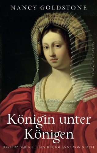 Königin unter Königen: Das einzigartige Leben der Johanna von Neapel