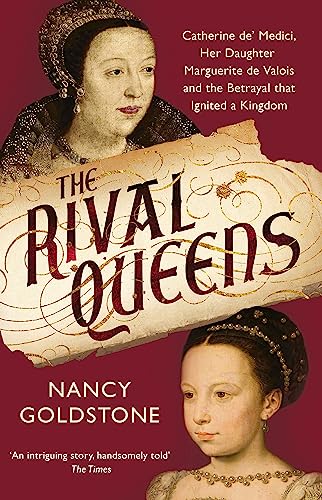 The Rival Queens: Catherine de' Medici, her daughter Marguerite de Valois, and the Betrayal That Ignited a Kingdom The Rival Queens: Catherine de' Medici, her daughter Marguerite de Valois, and the Betrayal That Ignited a Kingdom