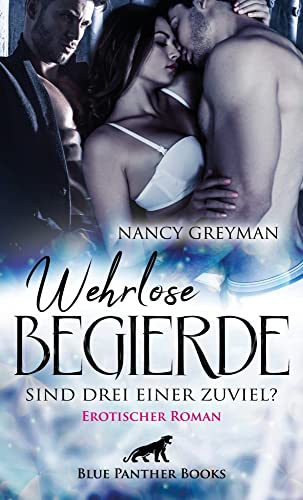 Wehrlose Begierde - Sind drei einer zuviel? | Erotischer Roman Kann eine Beziehung zu zwei Männern auf Dauer gut gehen? von Blue Panther Books