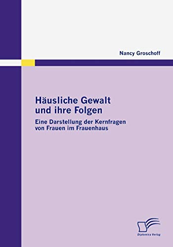 Häusliche Gewalt und ihre Folgen: Eine Darstellung der Kernfragen von Frauen im Frauenhaus