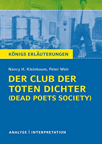 Der Club der toten Dichter - Dead Poets Society von Nancy H. Kleinbaum. Königs Erläuterungen.: Textanalyse und Interpretation mit ausführlicher Inhaltsangabe und Abituraufgaben mit Lösungen