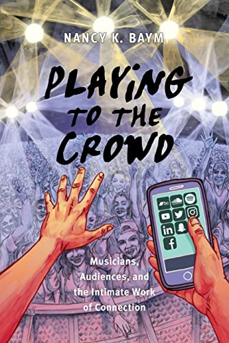 Playing to the Crowd: Musicians, Audiences, and the Intimate Work of Connection (Postmillennial Pop)