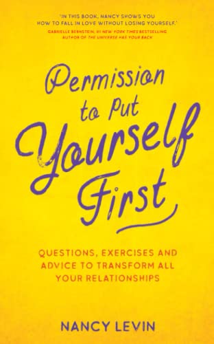 Permission to Put Yourself First: Questions, Exercises and Advice to Transform All Your Relationships Permission to Put Yourself First: Questions, Exercises and Advice to Transform All Your Relationships
