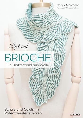 Lust auf Brioche: Ein Blätterwald aus Wolle. Patentmuster stricken für Schals & Cowls. 8 Projekte mit detaillierten Strickanleitungen für Vollpatent, Reliefpatent, Doppelstricken und Lochmuster. von Stiebner Verlag GmbH