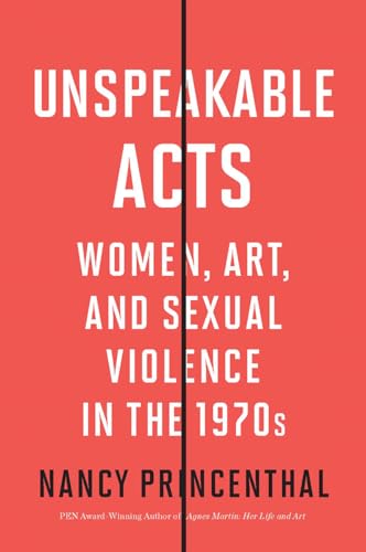 Unspeakable Acts: Women, Art, and Sexual Violence in the 1970s