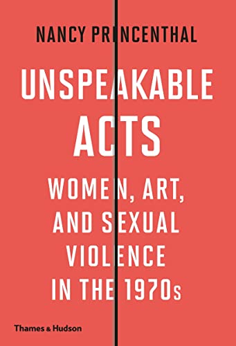 Unspeakable Acts: Women, Art, and Sexual Violence in the 1970s
