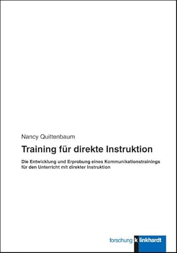 Training für direkte Instruktion: Die Entwicklung und Erprobung eines Kommunikationstrainings für den Unterricht mit direkter Instuktion (Klinkhardt forschung)