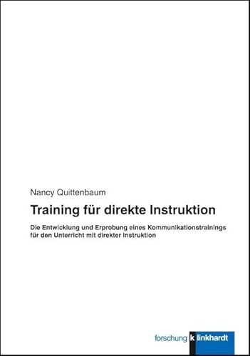 Training für direkte Instruktion: Die Entwicklung und Erprobung eines Kommunikationstrainings für den Unterricht mit direkter Instuktion (Klinkhardt forschung)