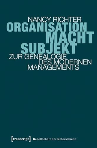 Organisation, Macht, Subjekt: Zur Genealogie des modernen Managements (Gesellschaft der Unterschiede)