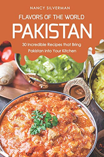 Flavors of the World - Pakistan: 30 Incredible Recipes that Bring Pakistan into Your Kitchen