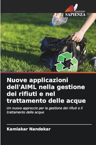 Nuove applicazioni dell'AIML nella gestione dei rifiuti e nel trattamento delle acque: Un nuovo approccio per la gestione dei rifiuti e il trattamento delle acque von Edizioni Sapienza