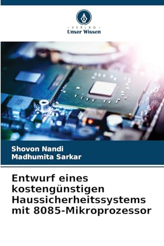 Entwurf eines kostengünstigen Haussicherheitssystems mit 8085-Mikroprozessor von Verlag Unser Wissen