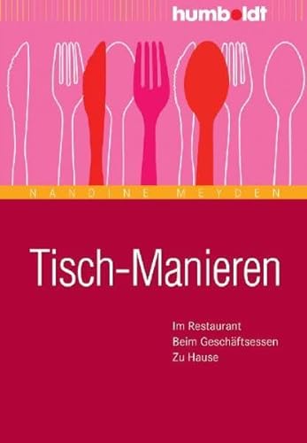 Tisch-Manieren: Im Restaurant. Beim Geschäftsessen. Zu Hause von Humboldt Verlag