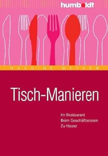 Tisch-Manieren: Im Restaurant. Beim Geschäftsessen. Zu Hause von Humboldt Verlag