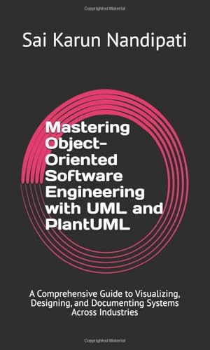 Mastering Object-Oriented Software Engineering with UML and PlantUML: A Comprehensive Guide to Visualizing, Designing, and Documenting Systems Across Industries von Independently published