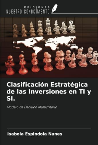 Clasificación Estratégica de las Inversiones en TI y SI.: Modelo de Decisión Multicriterio von Ediciones Nuestro Conocimiento