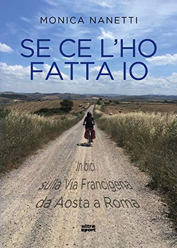 Se Ce L'Ho Fatta Io. In Bici Sulla Via Francigena da Aosta a Roma (Ultra sport) von Ultra