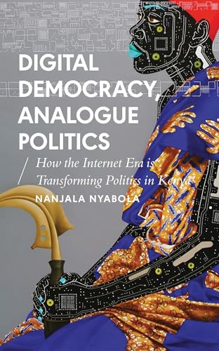 Digital Democracy, Analogue Politics: How the Internet Era is Transforming Politics in Kenya (African Arguments) von Zed Books
