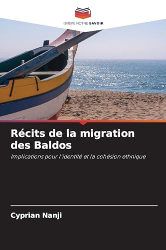 Récits de la migration des Baldos: Implications pour l'identité et la cohésion ethnique von Editions Notre Savoir