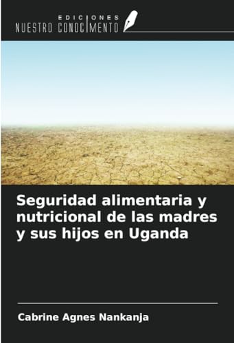 Seguridad alimentaria y nutricional de las madres y sus hijos en Uganda von Ediciones Nuestro Conocimiento