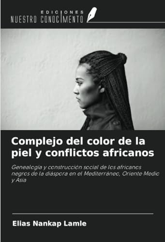 Complejo del color de la piel y conflictos africanos: Genealogía y construcción social de los africanos negros de la diáspora en el Mediterráneo, Oriente Medio y Asia von Ediciones Nuestro Conocimiento