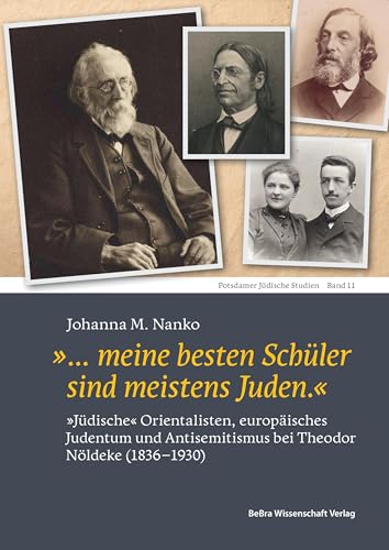 »... meine besten Schüler sind meistens Juden.«: »Jüdische« Orientalisten, europäisches Judentum und Antisemitismus bei Theodor Nöldeke (1836–1930) (Potsdamer Jüdische Studien) von BeBra Wissenschaft