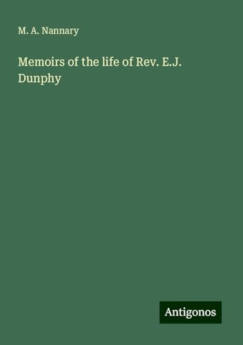 Memoirs of the life of Rev. E.J. Dunphy von Antigonos Verlag