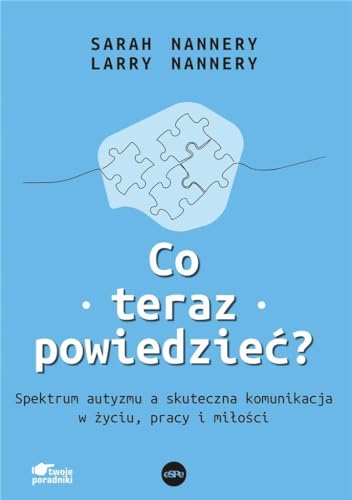 Co teraz powiedzieć: Spektrum autyzmu a skuteczna komunikacja w życiu, pracy i miłości von eSPe