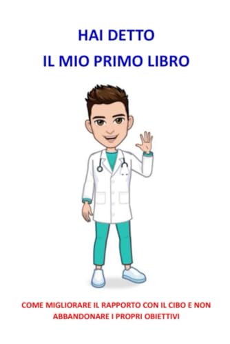 HAI DETTO IL MIO PRIMO LIBRO: Come migliorare il rapporto con il cibo e non abbandonare i propri obiettivi von Independently published