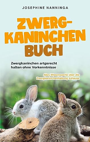 Zwergkaninchen Buch: Zwergkaninchen artgerecht halten ohne Vorkenntnisse - Alles Wissenswerte über die Zwergkaninchenhaltung zuhause von Book on Demand