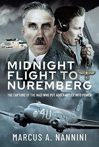 Midnight Flight to Nuremberg: The Capture of the Nazi Who Put Adolf Hitler into Power von Air World