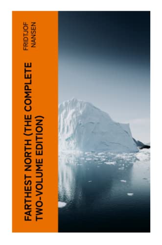 Farthest North (The Complete Two-Volume Edition)