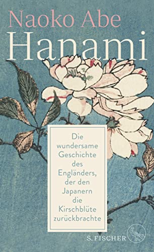 Hanami: Die wundersame Geschichte des Engländers, der den Japanern die Kirschblüte zurückbrachte von FISCHERVERLAGE