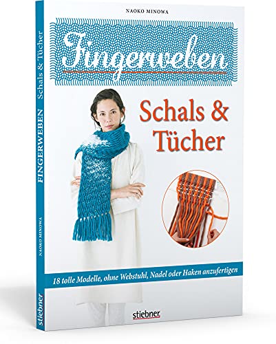 Fingerweben: Schals & Tücher: 18 tolle Modelle, ohne Webstuhl, Nadel oder Haken anzufertigen