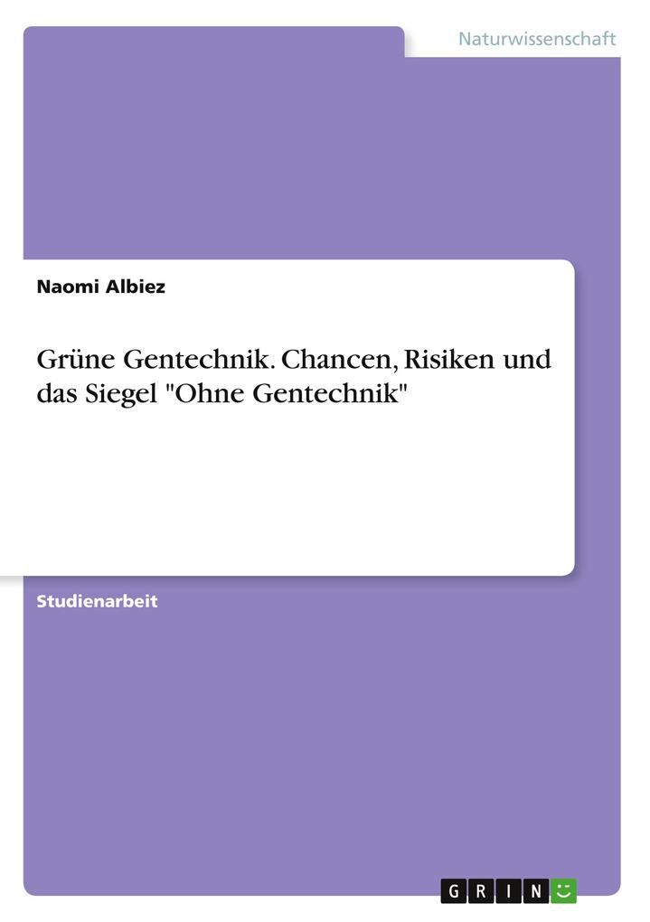 Grüne Gentechnik. Chancen Risiken und das Siegel Ohne Gentechnik von GRIN Verlag