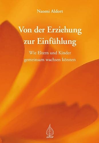 Von der Erziehung zur Einfühlung: Wie Eltern und Kinder gemeinsam wachsen können von Arbor Verlag