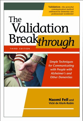 The Validation Breakthrough: Simple Techniques for Communicating with People with Alzheimer's and Other Dementias: Simple Techniques for Communicating With People With Alzheimer's and Dementia